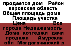 продается дом › Район ­ кировская область › Общая площадь дома ­ 150 › Площадь участка ­ 245 › Цена ­ 2 000 000 - Все города Недвижимость » Дома, коттеджи, дачи продажа   . Амурская обл.,Магдагачинский р-н